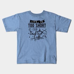 Life Is Too Short For Bad Coffee Kids T-Shirt